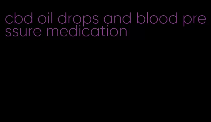 cbd oil drops and blood pressure medication