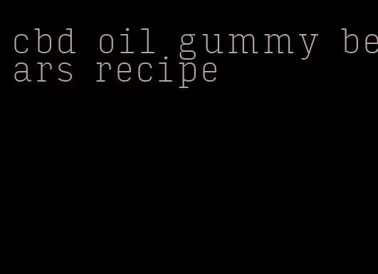 cbd oil gummy bears recipe