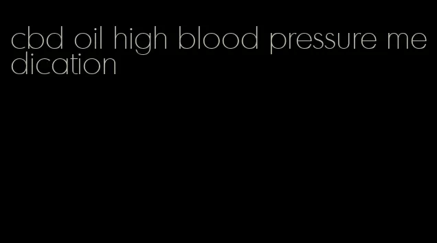 cbd oil high blood pressure medication