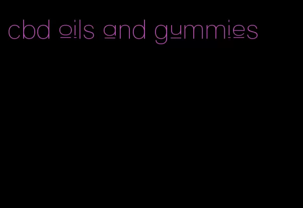 cbd oils and gummies