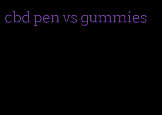 cbd pen vs gummies