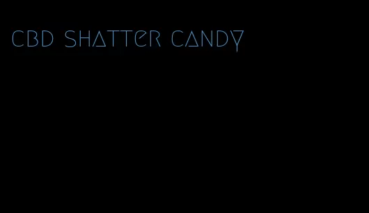 cbd shatter candy