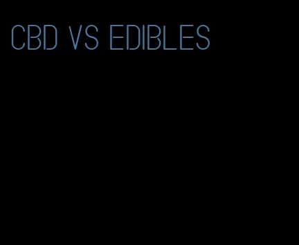 cbd vs edibles