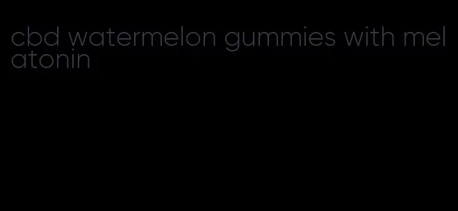 cbd watermelon gummies with melatonin