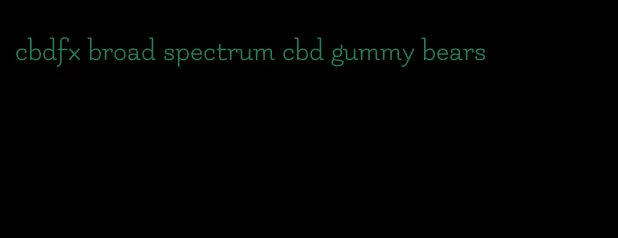 cbdfx broad spectrum cbd gummy bears