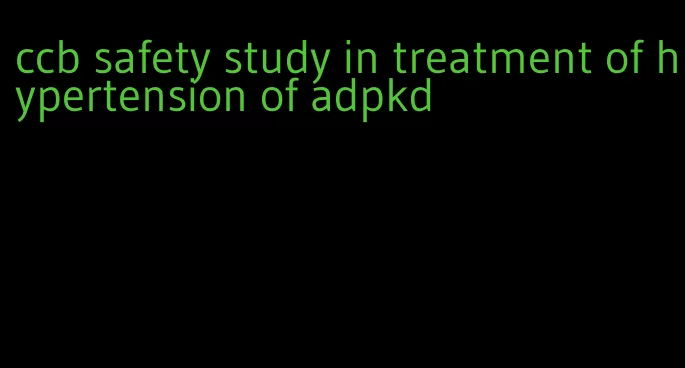 ccb safety study in treatment of hypertension of adpkd
