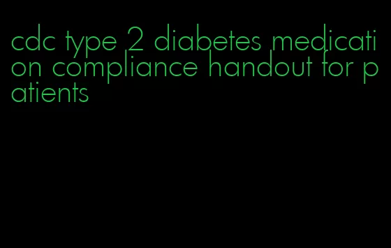 cdc type 2 diabetes medication compliance handout for patients