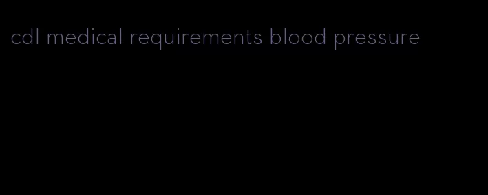 cdl medical requirements blood pressure