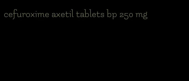 cefuroxime axetil tablets bp 250 mg