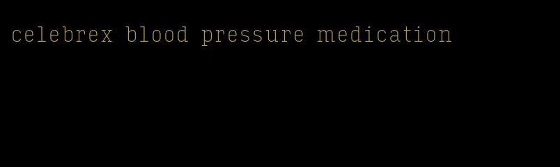celebrex blood pressure medication