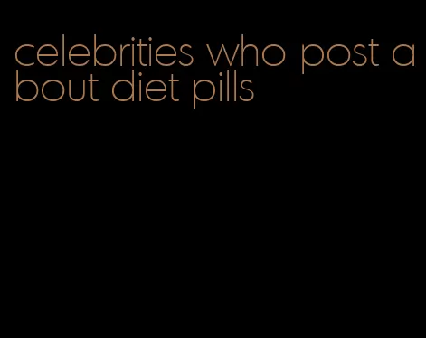 celebrities who post about diet pills