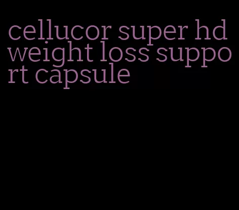 cellucor super hd weight loss support capsule
