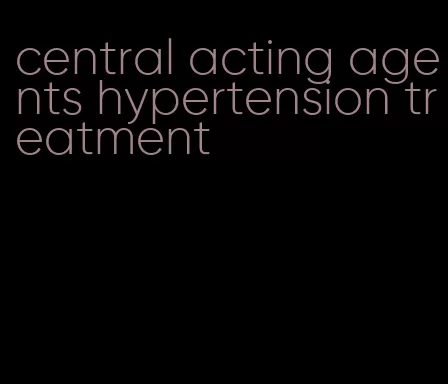 central acting agents hypertension treatment
