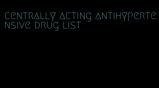 centrally acting antihypertensive drug list
