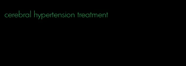 cerebral hypertension treatment