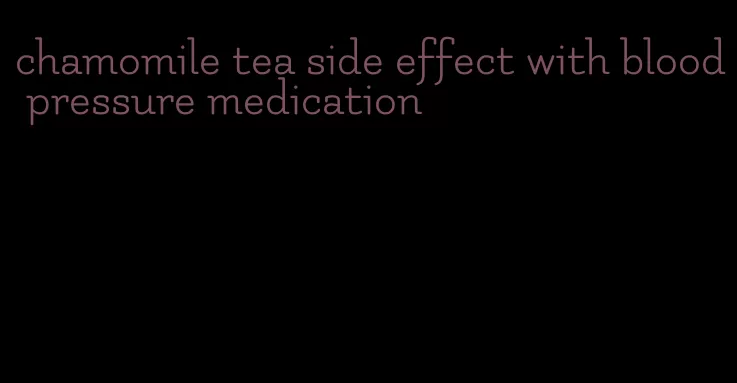 chamomile tea side effect with blood pressure medication