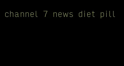 channel 7 news diet pill