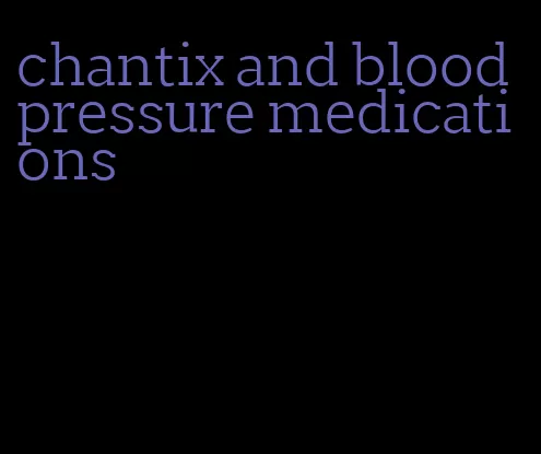 chantix and blood pressure medications