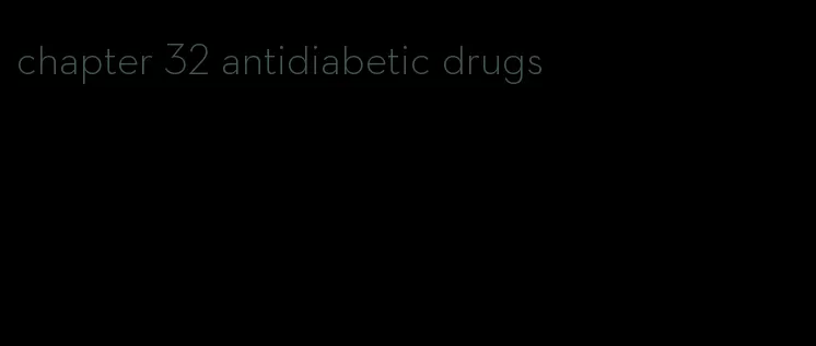 chapter 32 antidiabetic drugs