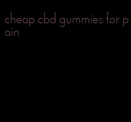 cheap cbd gummies for pain