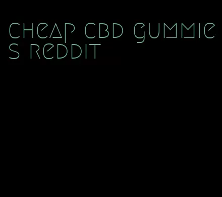 cheap cbd gummies reddit
