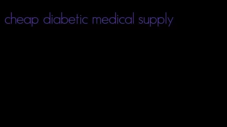 cheap diabetic medical supply