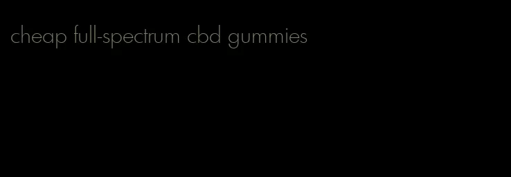 cheap full-spectrum cbd gummies
