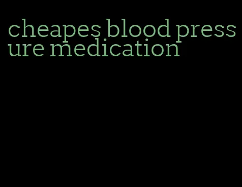 cheapes blood pressure medication