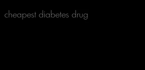 cheapest diabetes drug