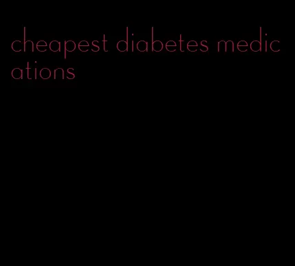 cheapest diabetes medications