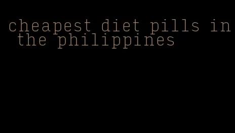cheapest diet pills in the philippines