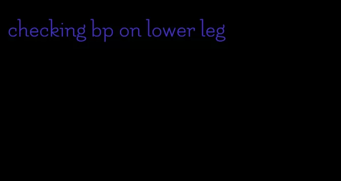 checking bp on lower leg
