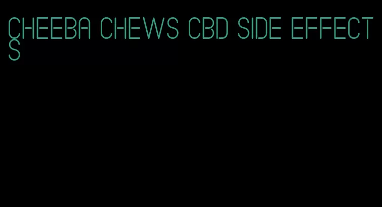 cheeba chews cbd side effects