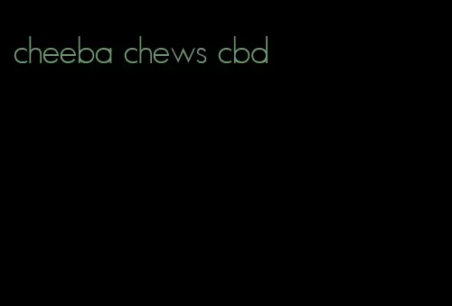 cheeba chews cbd