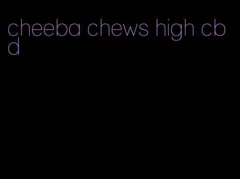 cheeba chews high cbd