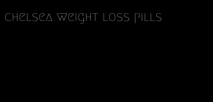 chelsea weight loss pills