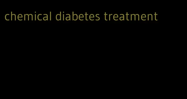 chemical diabetes treatment