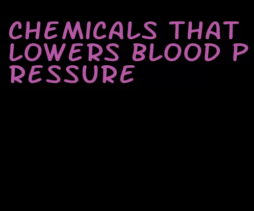 chemicals that lowers blood pressure