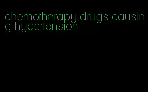 chemotherapy drugs causing hypertension