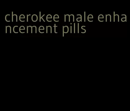 cherokee male enhancement pills