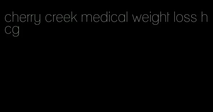 cherry creek medical weight loss hcg