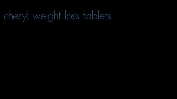 cheryl weight loss tablets