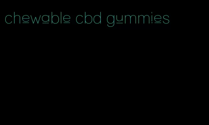 chewable cbd gummies