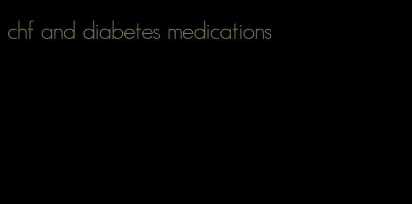chf and diabetes medications