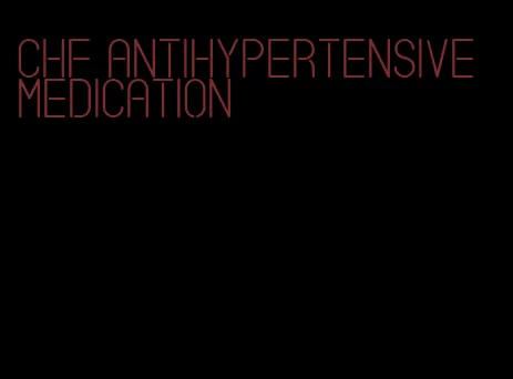 chf antihypertensive medication