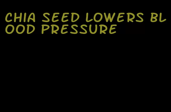 chia seed lowers blood pressure