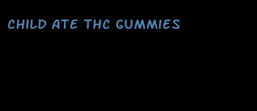 child ate thc gummies