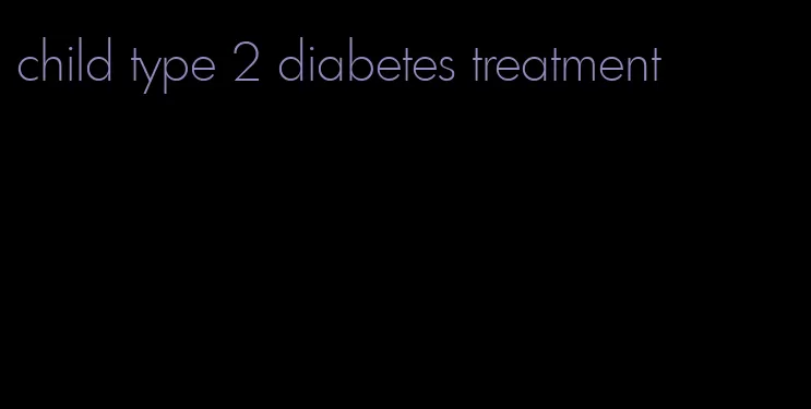 child type 2 diabetes treatment