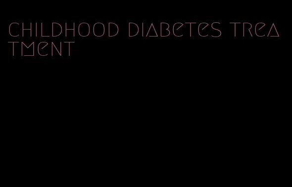 childhood diabetes treatment