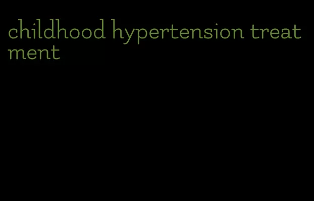 childhood hypertension treatment